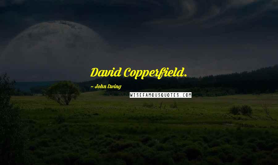 John Irving Quotes: David Copperfield.