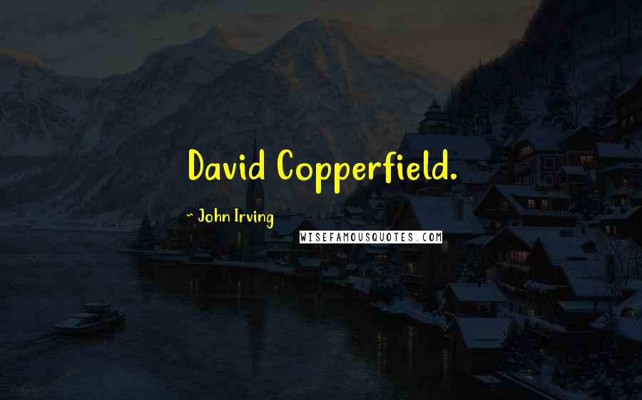 John Irving Quotes: David Copperfield.