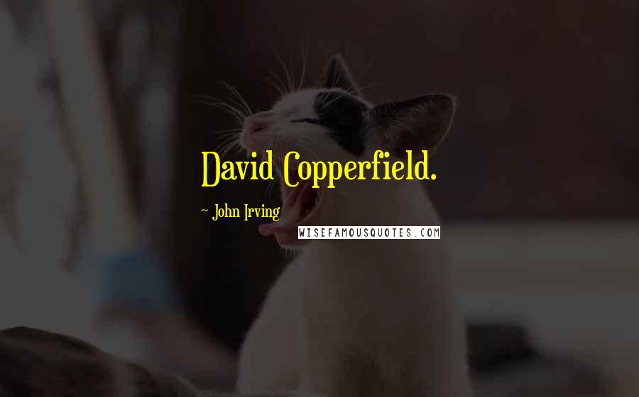 John Irving Quotes: David Copperfield.