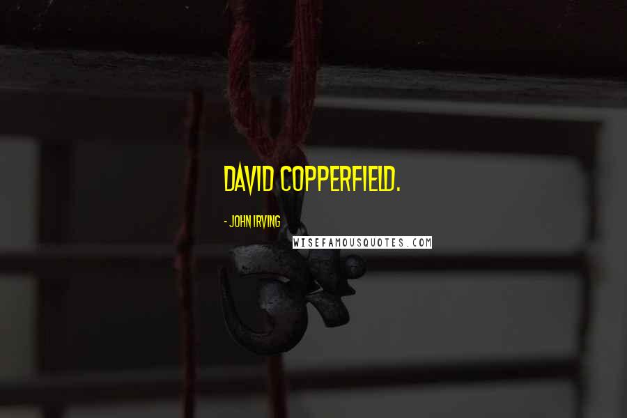 John Irving Quotes: David Copperfield.