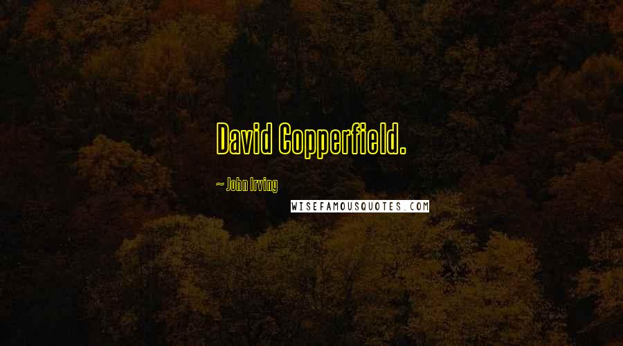 John Irving Quotes: David Copperfield.