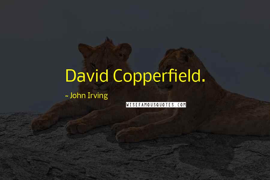 John Irving Quotes: David Copperfield.