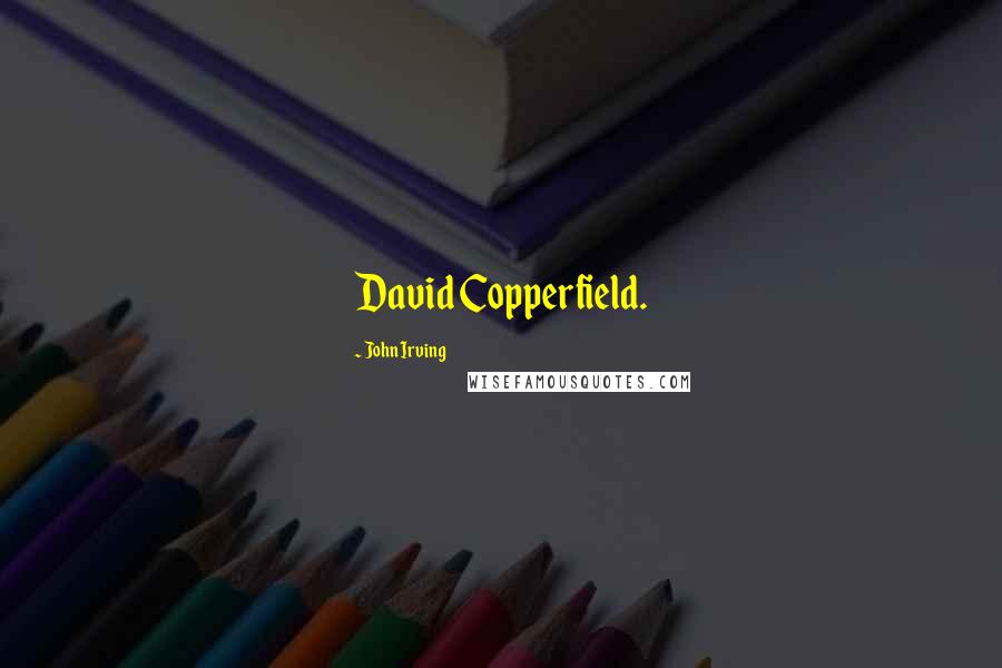 John Irving Quotes: David Copperfield.