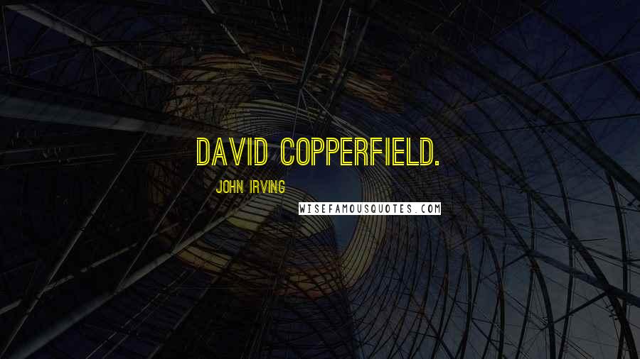 John Irving Quotes: David Copperfield.