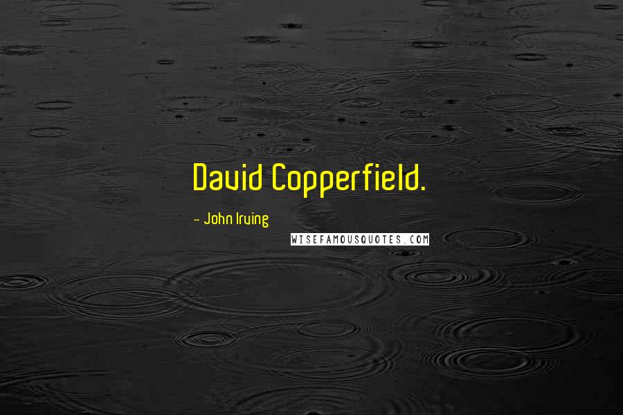 John Irving Quotes: David Copperfield.