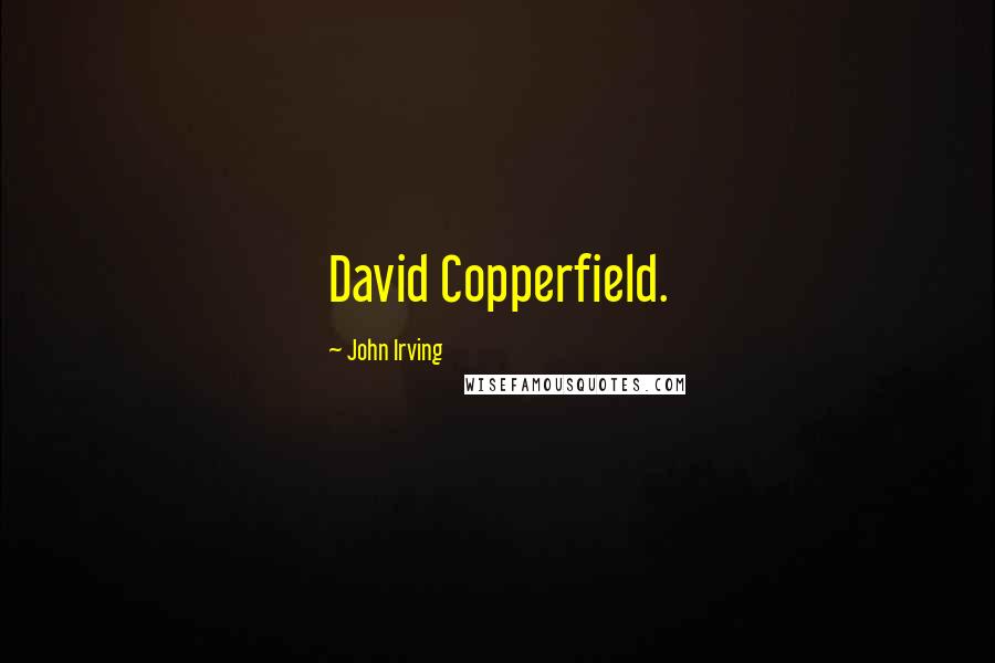 John Irving Quotes: David Copperfield.