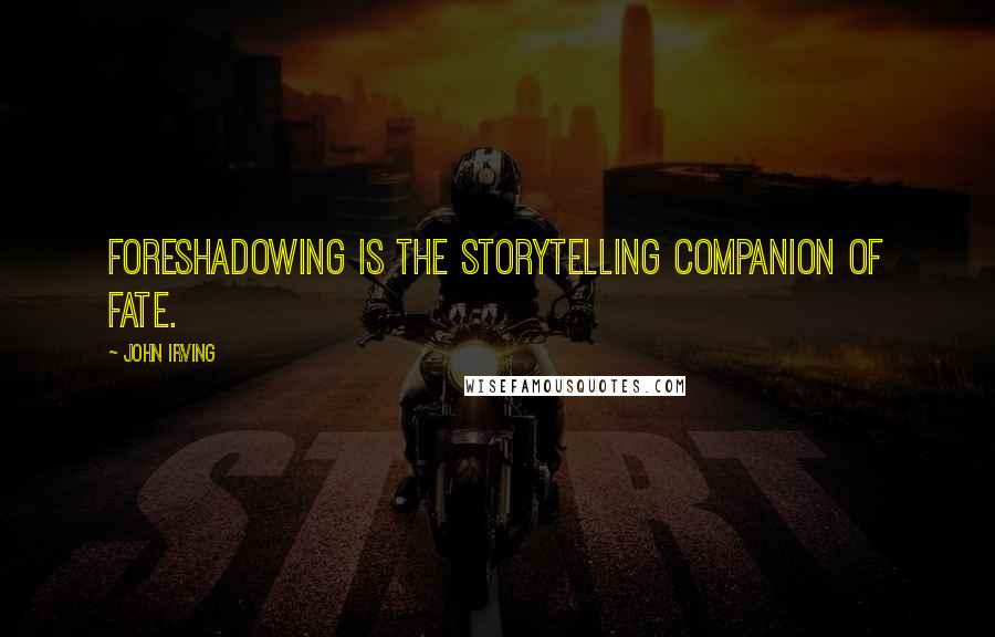 John Irving Quotes: Foreshadowing is the storytelling companion of fate.