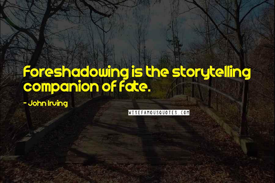 John Irving Quotes: Foreshadowing is the storytelling companion of fate.