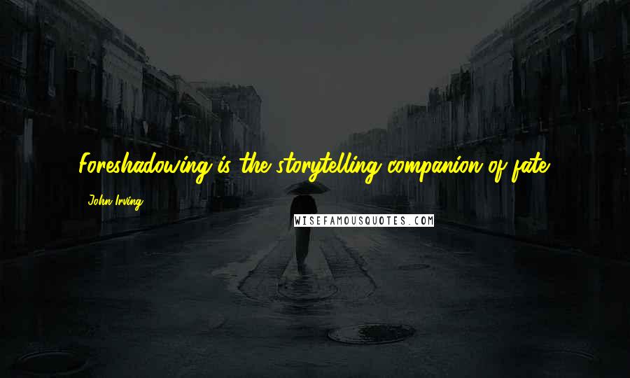 John Irving Quotes: Foreshadowing is the storytelling companion of fate.