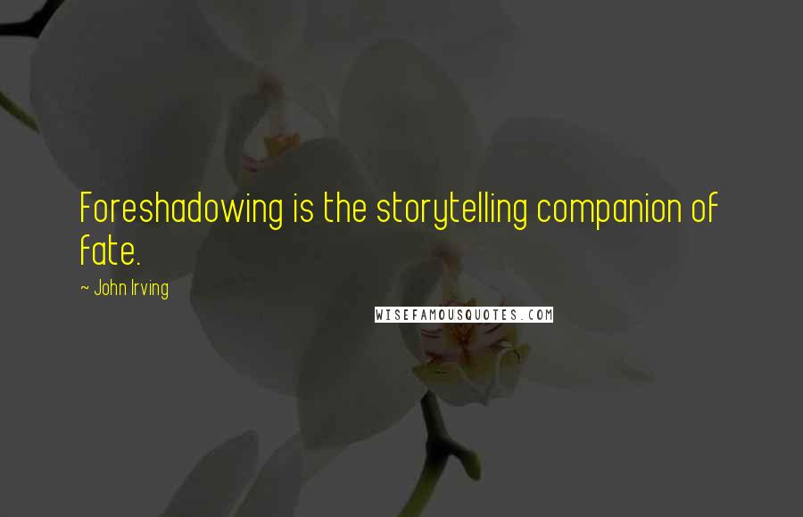 John Irving Quotes: Foreshadowing is the storytelling companion of fate.