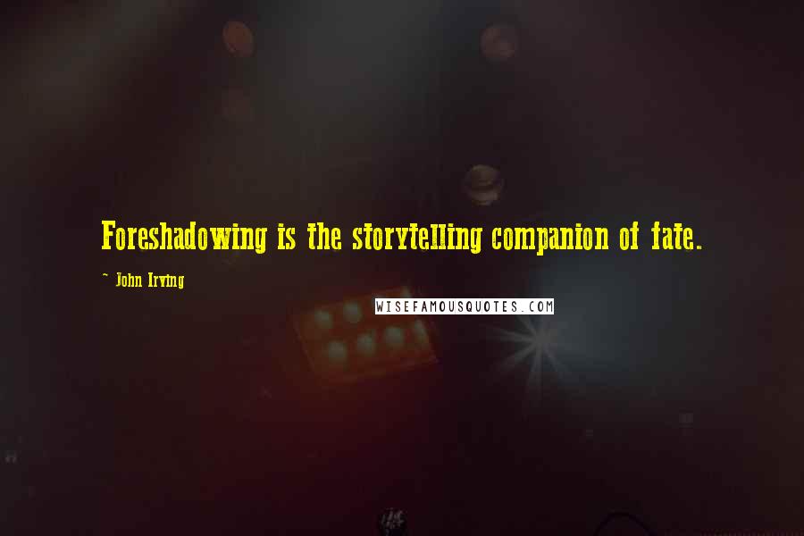 John Irving Quotes: Foreshadowing is the storytelling companion of fate.