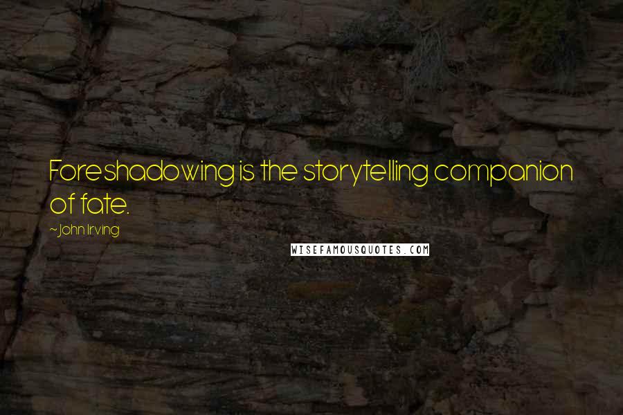 John Irving Quotes: Foreshadowing is the storytelling companion of fate.
