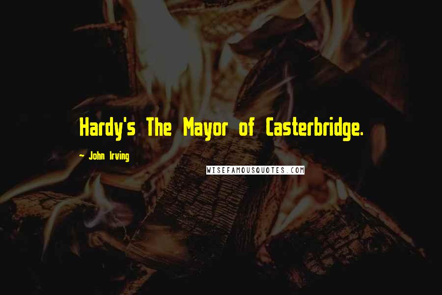 John Irving Quotes: Hardy's The Mayor of Casterbridge.