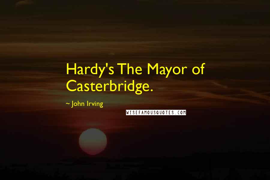 John Irving Quotes: Hardy's The Mayor of Casterbridge.