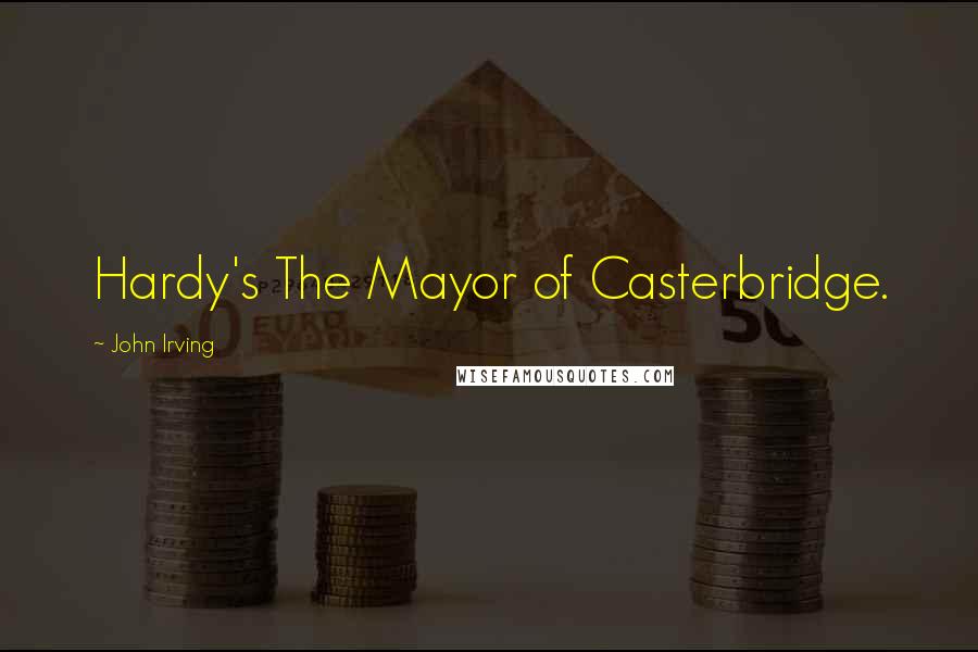 John Irving Quotes: Hardy's The Mayor of Casterbridge.