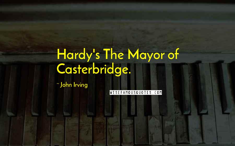 John Irving Quotes: Hardy's The Mayor of Casterbridge.