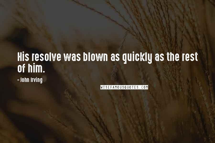 John Irving Quotes: His resolve was blown as quickly as the rest of him.