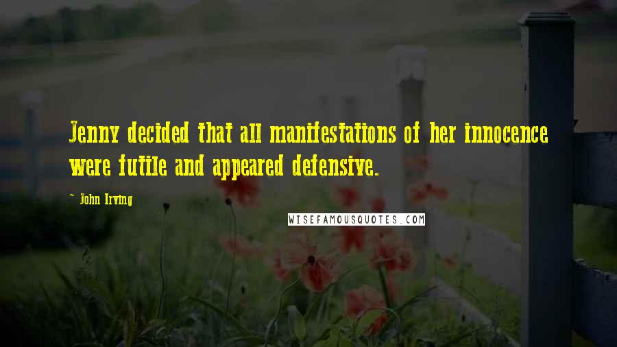 John Irving Quotes: Jenny decided that all manifestations of her innocence were futile and appeared defensive.