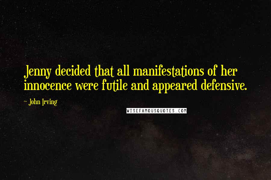 John Irving Quotes: Jenny decided that all manifestations of her innocence were futile and appeared defensive.