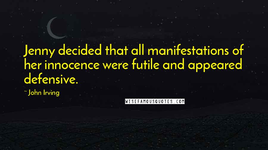 John Irving Quotes: Jenny decided that all manifestations of her innocence were futile and appeared defensive.