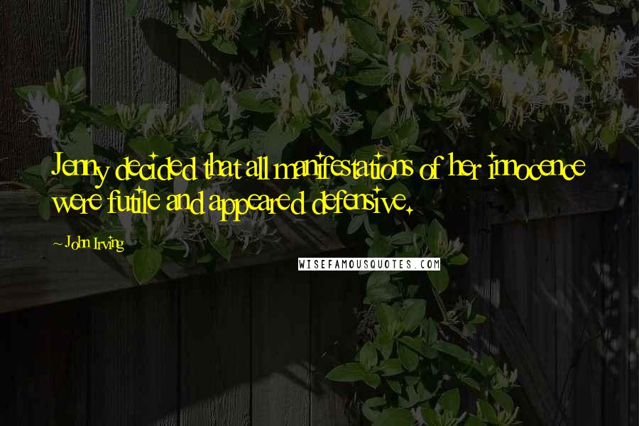John Irving Quotes: Jenny decided that all manifestations of her innocence were futile and appeared defensive.