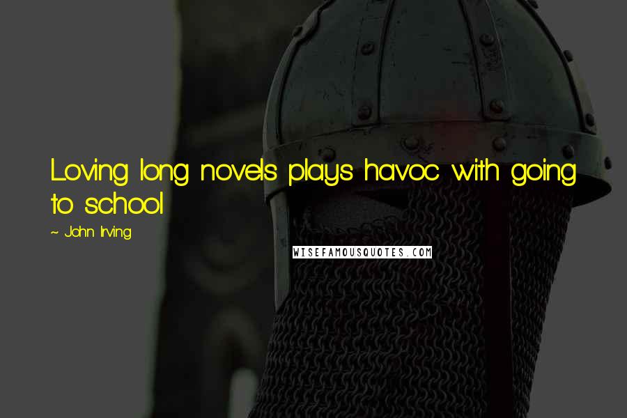 John Irving Quotes: Loving long novels plays havoc with going to school