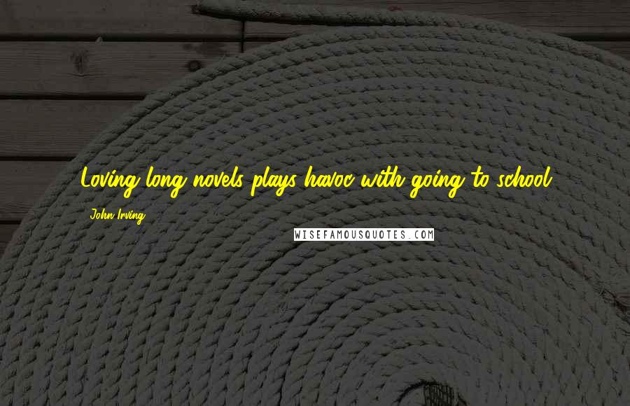 John Irving Quotes: Loving long novels plays havoc with going to school