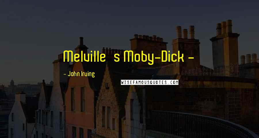 John Irving Quotes: Melville's Moby-Dick -