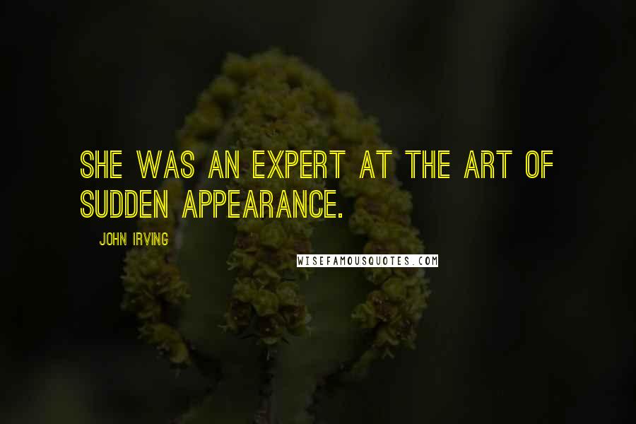 John Irving Quotes: She was an expert at the art of sudden appearance.