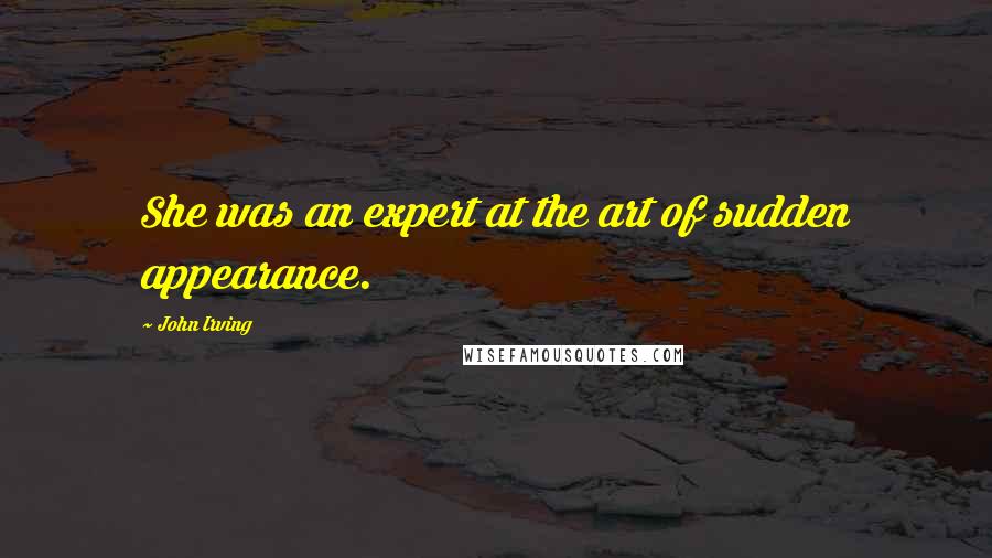 John Irving Quotes: She was an expert at the art of sudden appearance.