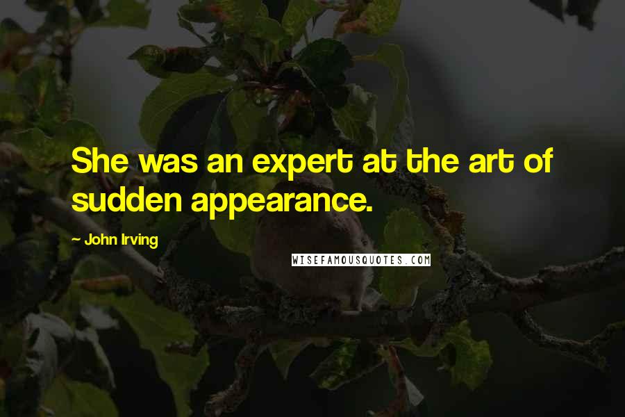 John Irving Quotes: She was an expert at the art of sudden appearance.