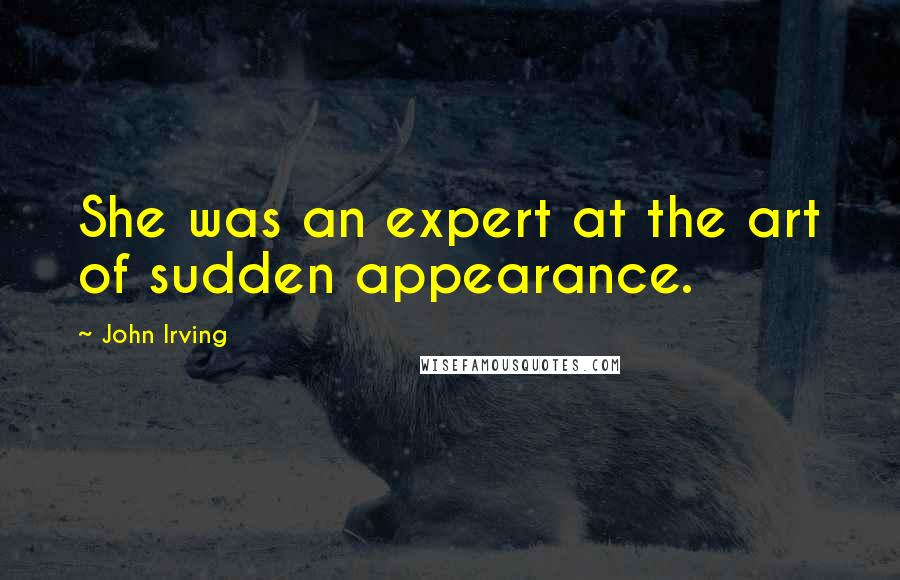 John Irving Quotes: She was an expert at the art of sudden appearance.