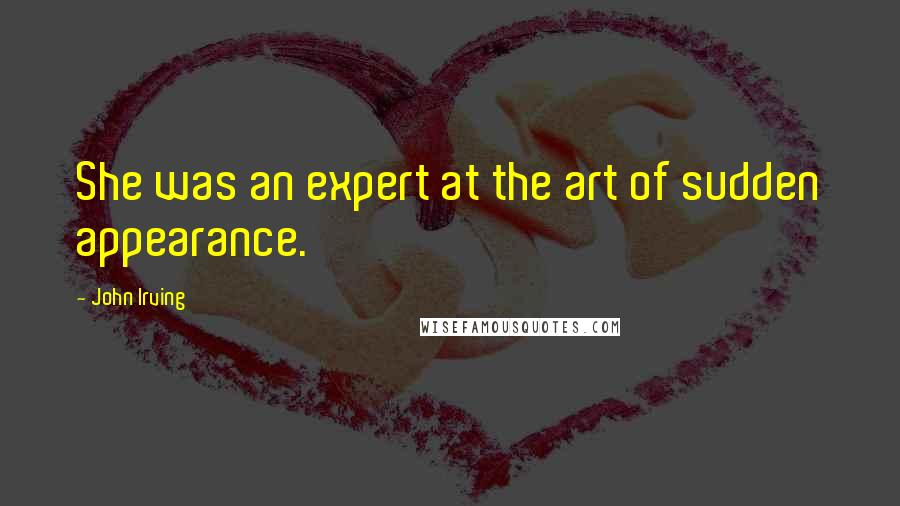 John Irving Quotes: She was an expert at the art of sudden appearance.