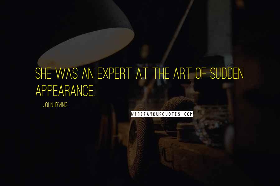 John Irving Quotes: She was an expert at the art of sudden appearance.