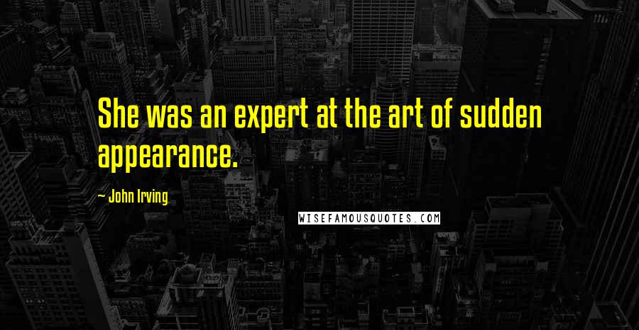 John Irving Quotes: She was an expert at the art of sudden appearance.