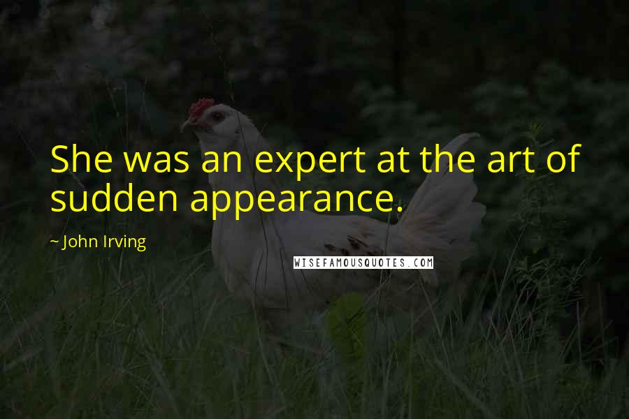 John Irving Quotes: She was an expert at the art of sudden appearance.