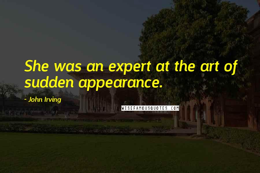 John Irving Quotes: She was an expert at the art of sudden appearance.