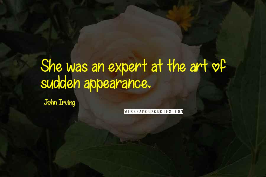 John Irving Quotes: She was an expert at the art of sudden appearance.