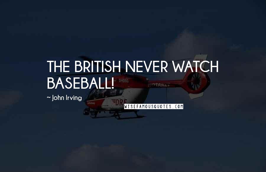 John Irving Quotes: THE BRITISH NEVER WATCH BASEBALL!