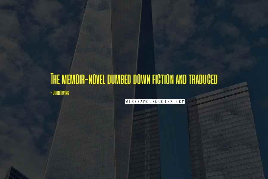 John Irving Quotes: The memoir-novel dumbed down fiction and traduced