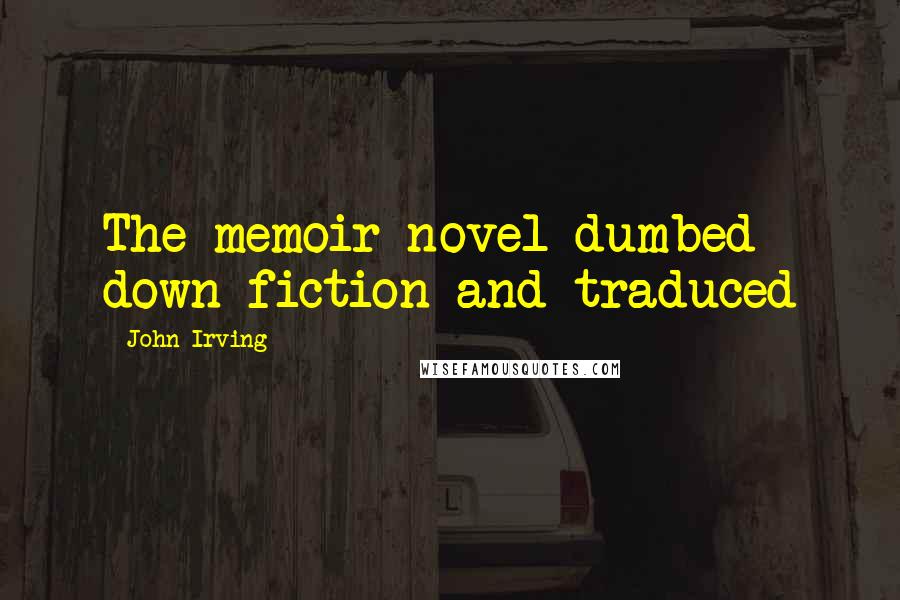 John Irving Quotes: The memoir-novel dumbed down fiction and traduced