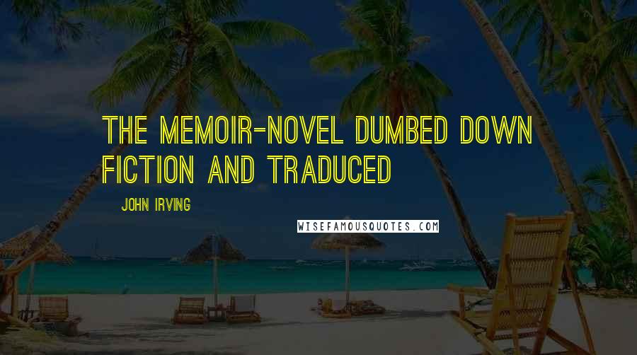 John Irving Quotes: The memoir-novel dumbed down fiction and traduced