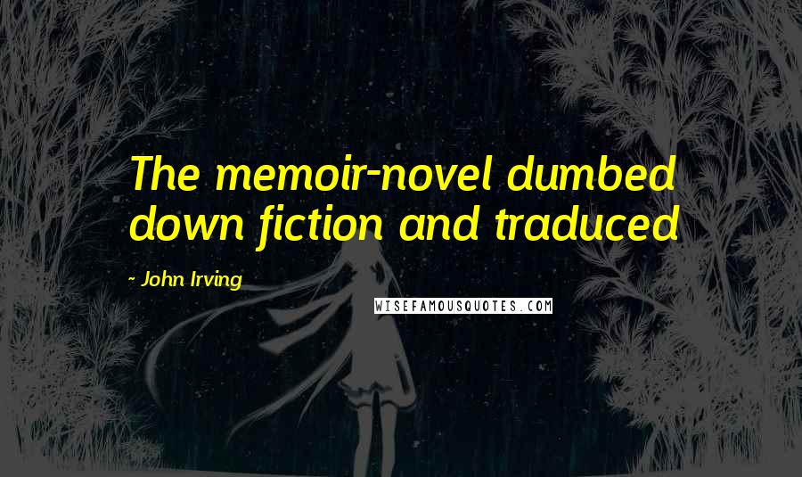 John Irving Quotes: The memoir-novel dumbed down fiction and traduced