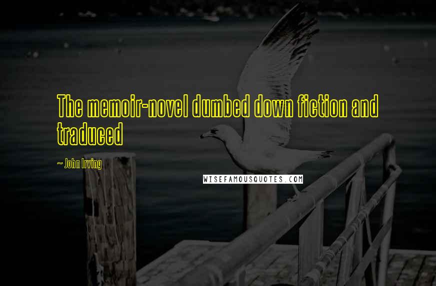John Irving Quotes: The memoir-novel dumbed down fiction and traduced
