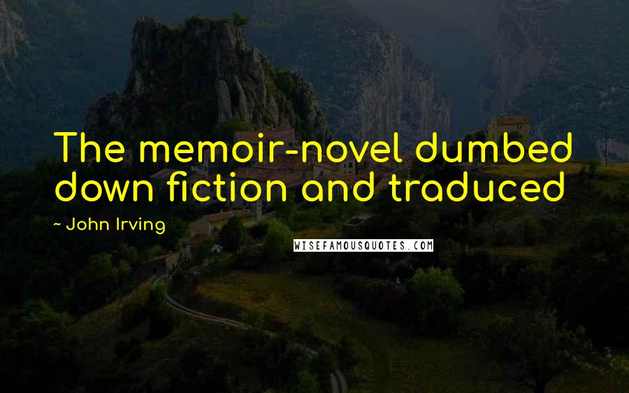 John Irving Quotes: The memoir-novel dumbed down fiction and traduced