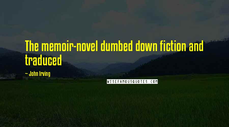 John Irving Quotes: The memoir-novel dumbed down fiction and traduced