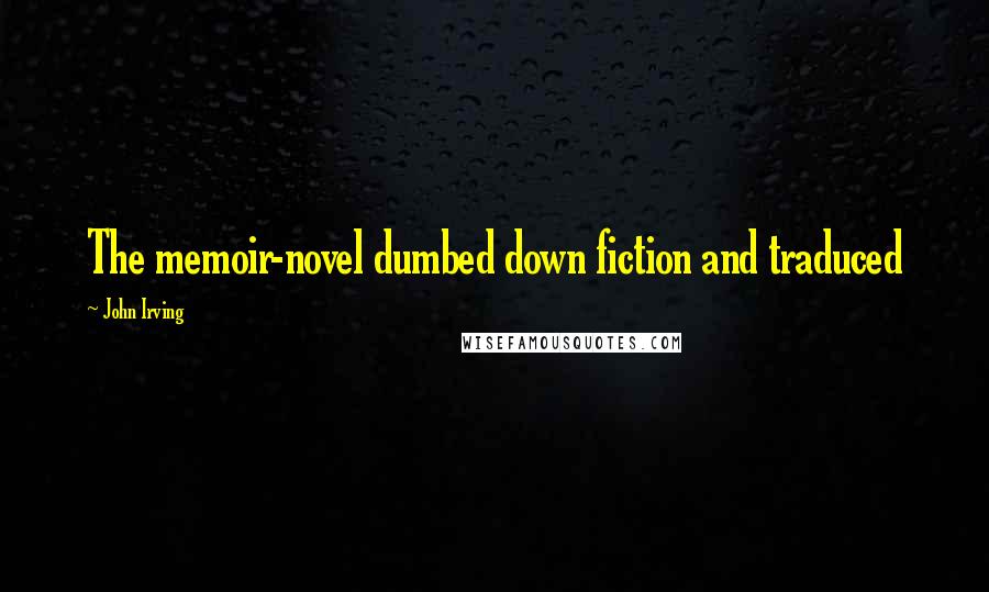 John Irving Quotes: The memoir-novel dumbed down fiction and traduced