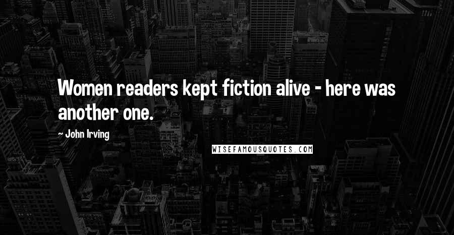 John Irving Quotes: Women readers kept fiction alive - here was another one.