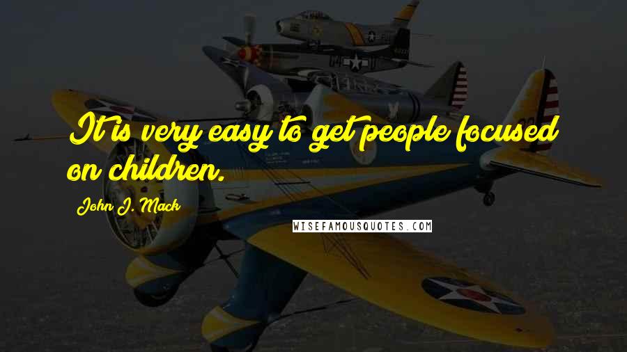 John J. Mack Quotes: It is very easy to get people focused on children.