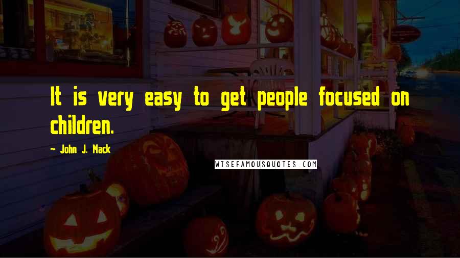 John J. Mack Quotes: It is very easy to get people focused on children.